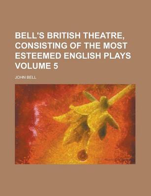 Book cover for Bell's British Theatre, Consisting of the Most Esteemed English Plays Volume 5