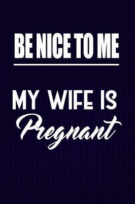 Book cover for Be Nice to Me, my Wife is Pregnant