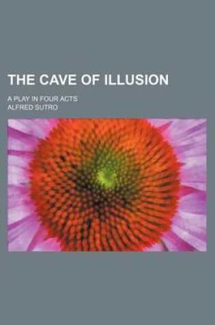 Cover of The Cave of Illusion; A Play in Four Acts