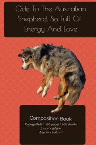 Cover of Australian Shepherd - Full Of Energy And Love Composition Notebook
