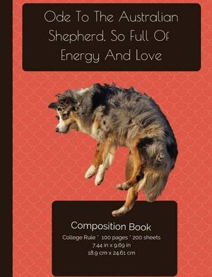 Cover of Australian Shepherd - Full Of Energy And Love Composition Notebook