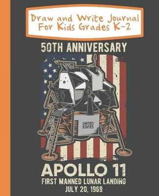 Book cover for Draw And Write Journal For Kids Grades K-2 50th Anniversary Apollo 11 First Manned Lunar Landing July 20 1969