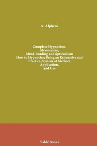 Cover of Complete Hypnotism, Mesmerism, Mind-Reading and Spritualism. How to Hypnotize