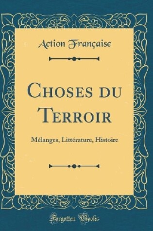 Cover of Choses du Terroir: Mélanges, Littérature, Histoire (Classic Reprint)