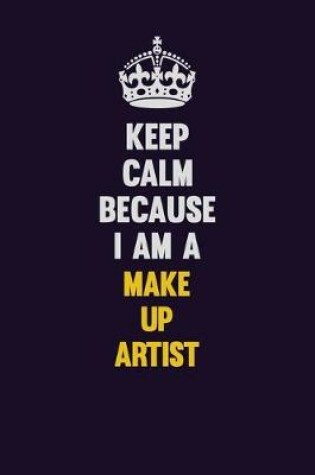 Cover of Keep Calm Because I Am A Make up artist