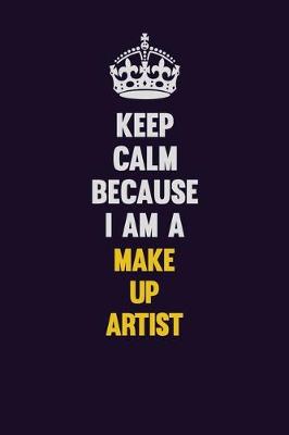 Book cover for Keep Calm Because I Am A Make up artist