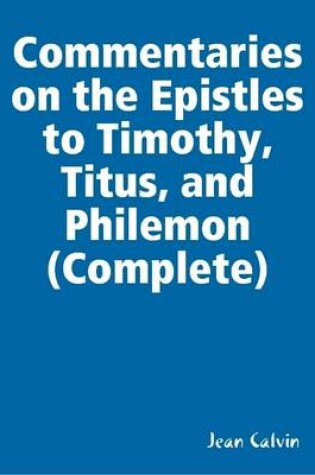 Cover of Commentaries on the Epistles to Timothy, Titus, and Philemon (Complete)
