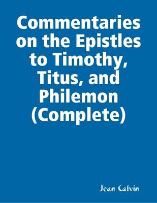 Book cover for Commentaries on the Epistles to Timothy, Titus, and Philemon (Complete)