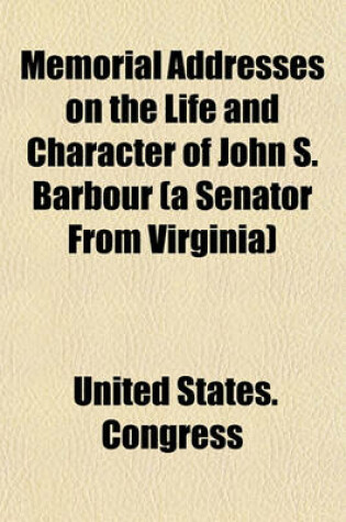 Cover of Memorial Addresses on the Life and Character of John S. Barbour (a Senator from Virginia)