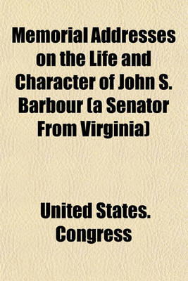 Book cover for Memorial Addresses on the Life and Character of John S. Barbour (a Senator from Virginia)