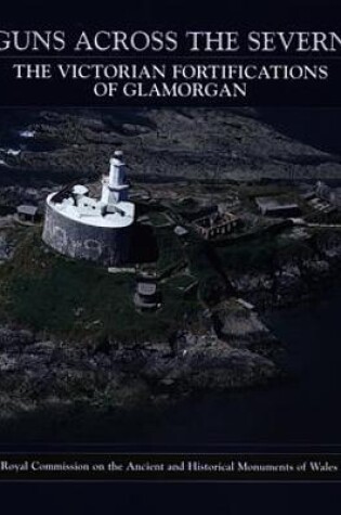 Cover of Guns Across the Severn - The Victorian Fortifications of Glamorgan