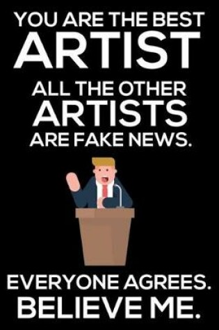 Cover of You Are The Best Artist All The Other Artists Are Fake News. Everyone Agrees. Believe Me.