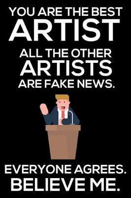 Book cover for You Are The Best Artist All The Other Artists Are Fake News. Everyone Agrees. Believe Me.