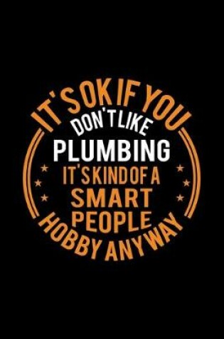 Cover of It's Okay If You Don't Like Plumbing It's Kind Of A Smart People Hobby Anyway