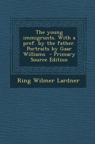 Cover of The Young Immigrunts. with a Pref. by the Father. Portraits by Gaar Williams - Primary Source Edition