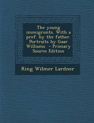 Book cover for The Young Immigrunts. with a Pref. by the Father. Portraits by Gaar Williams - Primary Source Edition