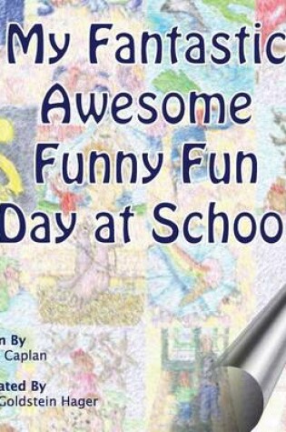 Cover of My Fantastic Awesome Funny Fun Day at School