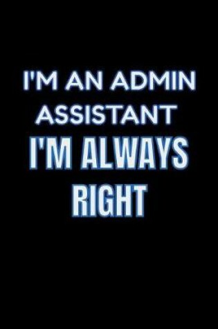 Cover of I'm An Admin Assistant I'm Always Right