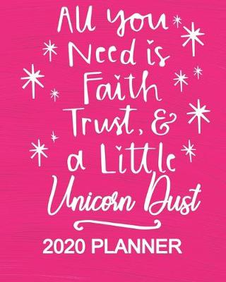 Book cover for 2020 Planner - All You Need Is Faith Trust and A Little Unicorn Dust