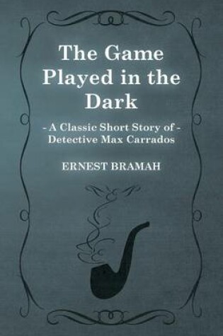 Cover of The Game Played in the Dark (A Classic Short Story of Detective Max Carrados)
