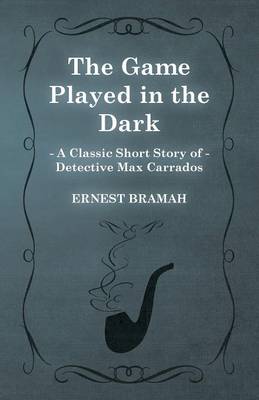 Book cover for The Game Played in the Dark (A Classic Short Story of Detective Max Carrados)