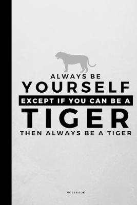 Book cover for Always Be Yourself Except If You Can Be A Tiger