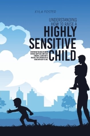 Cover of Understanding How To Raise A Highly Sensitive Child