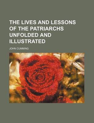 Book cover for The Lives and Lessons of the Patriarchs Unfolded and Illustrated