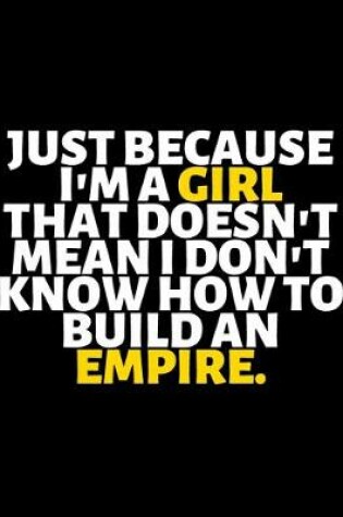 Cover of Just Because I'm A Girl Doesn't Mean I Don't Know How to Build Empire