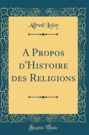 Cover of A Propos d'Histoire Des Religions (Classic Reprint)