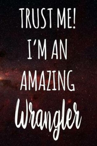 Cover of Trust Me! I'm An Amazing Wrangler