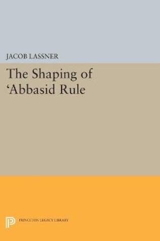 Cover of The Shaping of 'Abbasid Rule