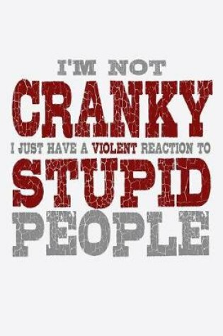 Cover of I'm Not Cranky I Just Have A Violent Reaction To Stupid People