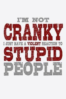 Book cover for I'm Not Cranky I Just Have A Violent Reaction To Stupid People