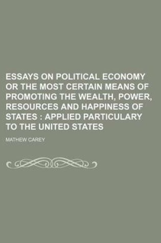 Cover of Essays on Political Economy or the Most Certain Means of Promoting the Wealth, Power, Resources and Happiness of States