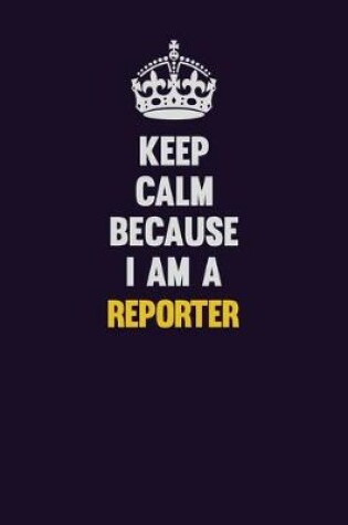 Cover of Keep Calm Because I Am A Reporter