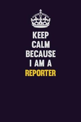 Book cover for Keep Calm Because I Am A Reporter