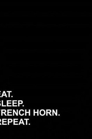 Cover of Eat Sleep French Horn Repeat