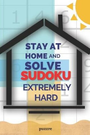 Cover of Stay at Home And Solve Sudoku Extremely Hard