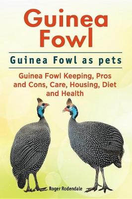 Book cover for Guinea Fowl. Guinea Fowl as Pets. Guinea Fowl Keeping, Pros and Cons, Care, Housing, Diet and Health.