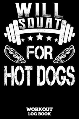 Book cover for Will Squat For Hot Dogs Workout Log Book