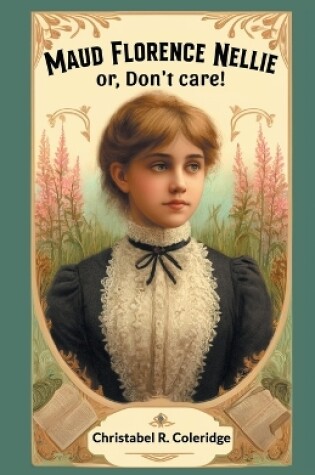 Cover of Maud Florence Nellie or, Don't care!