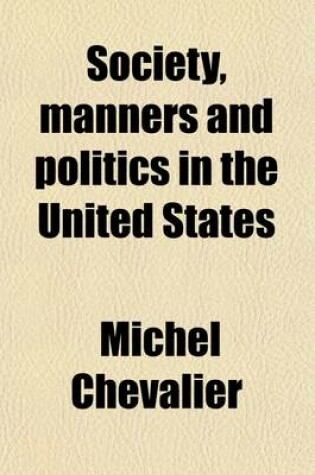 Cover of Society, Manners and Politics in the United States; Being a Series of Letters on North America