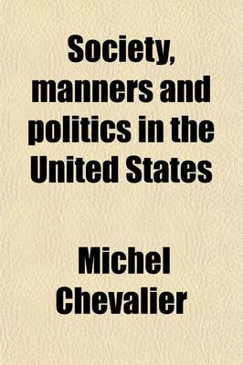 Book cover for Society, Manners and Politics in the United States; Being a Series of Letters on North America