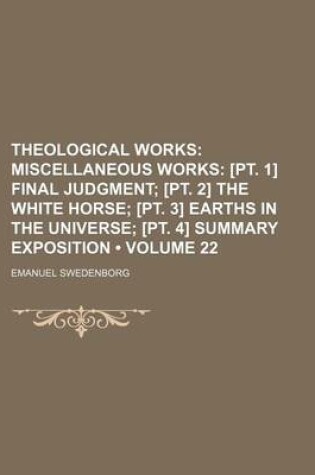 Cover of Theological Works (Volume 22); Miscellaneous Works [Pt. 1] Final Judgment [Pt. 2] the White Horse [Pt. 3] Earths in the Universe [Pt. 4] Summary Expos