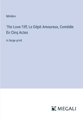Book cover for The Love-Tiff; Le D�pit Amoureux, Com�die En Cinq Actes