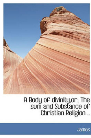 Cover of A Body of Divinity, Or, the Sum and Substance of Christian Religion ..