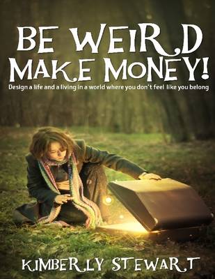 Book cover for Be Weird, Make Money: Design a Life and Living In a World Where You Don't Feel Like You Belong