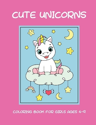 Book cover for Cute unicorns coloring book for girls ages 4-9