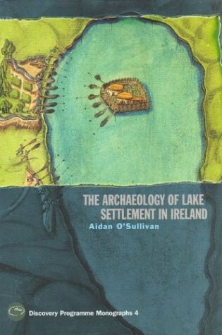Cover of The Archaeology of Lake Settlement in Ireland
